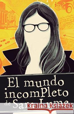 El mundo incompleto de Sara Lume Lume, Sara 9781535233422 Createspace Independent Publishing Platform