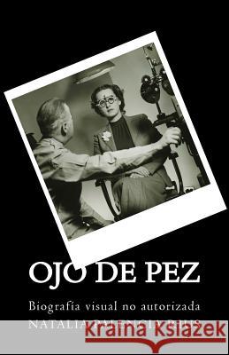Ojo de Pez: Biografía visual no autorizada Palencia, Natalia 9781535237215 Createspace Independent Publishing Platform