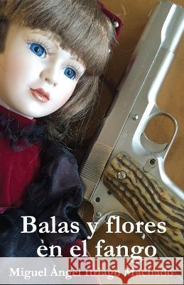 Balas y flores en el fango Miguel Angel Itriago Machado   9781535238182 Createspace Independent Publishing Platform