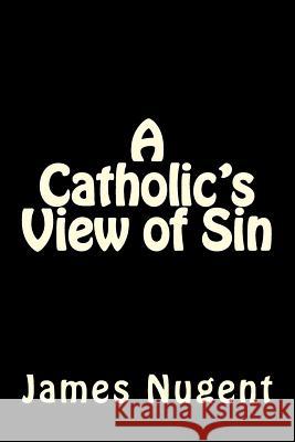 A Catholic's View of Sin James Nugent 9781535238205