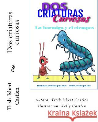 Dos criaturas curiosas.: La hormiga y el ciempies Castlen, Trish Isbert 9781535238304 Createspace Independent Publishing Platform