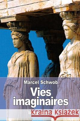 Vies imaginaires Schwob, Marcel 9781535239479 Createspace Independent Publishing Platform