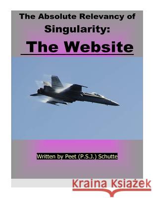 The Absolute Relevance of Singularity: The Website Peet (P S. J. ). Schutte 9781535240031 Createspace Independent Publishing Platform