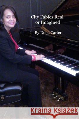 City Fables Real or Imagined Dona S. Carter 9781535240291 Createspace Independent Publishing Platform