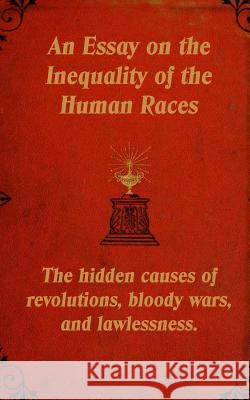 An Essay on the Inequality of the Human Races: The Hidden Causes of Revolutions, Bloody Wars, and Lawlessness. Arthur De Gobineau Mark Guy Valerius Tyson 9781535241175