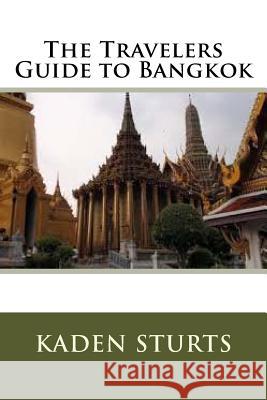 The Travelers Guide to Bangkok Kaden Sturts 9781535241489 Createspace Independent Publishing Platform