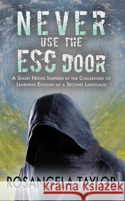 Never Use the ESC Door: A Short Novel Inspired by the Challenges of Learning English as a Second Language Taylor, Rosangela 9781535242288 Createspace Independent Publishing Platform