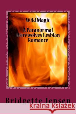 Wild Magic: A Paranormal Werewolves Lesbian Romance Bridgette Jensen 9781535242769