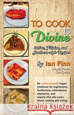To Cook is Divine: Italian, Filipino, and Southern-style Recipes Angelo Fanelli Luce Lincoln Ian Finn 9781535243049 Createspace Independent Publishing Platform