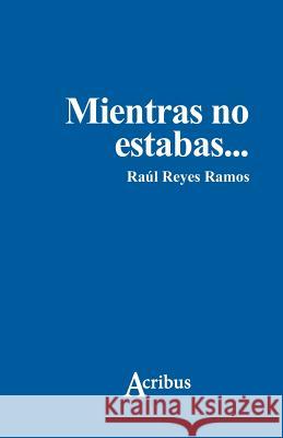 Mientras no estabas Raul Reyes Ramos 9781535244374