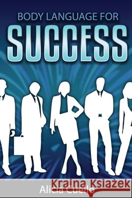 Body Language for Success Alicia Cuello 9781535244565 Createspace Independent Publishing Platform