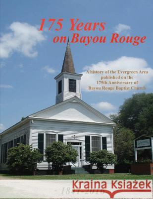175 Years on Bayou Rouge 1841-2016: 175th Anniversary of Bayou Rouge Baptist Church Randy Decuir 9781535244787