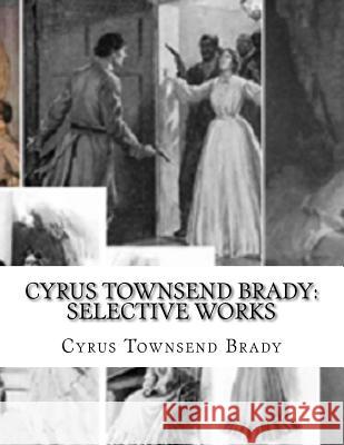 Cyrus Townsend Brady: Selective Works Cyrus Townsend Brady 9781535245203