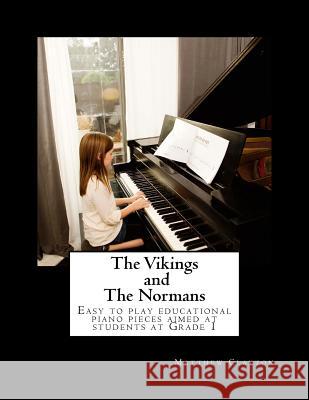 The Vikings and The Normans: Easy to play educational piano pieces aimed at students at Grade 1 Clayton, Matthew 9781535246811 Createspace Independent Publishing Platform