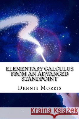 Elementary Calculus from an Advanced Standpoint Dennis, Etc Morris 9781535247825