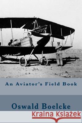 An Aviator's Field Book Oswald Boelcke Robert Reynold Hirsch 9781535248150 Createspace Independent Publishing Platform