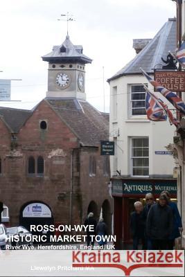 Ross-on-Wye, Historic Market Town, River Wye, Herefordshire, England, UK Pritchard, Llewelyn 9781535248822 Createspace Independent Publishing Platform