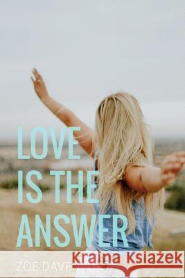 Love is the answer: A guide to awakening the heart and stepping into true authenticity Davenport, Zoe 9781535250412 Createspace Independent Publishing Platform