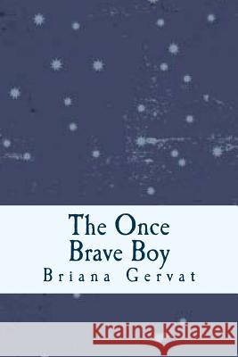 The Once Brave Boy Briana Gervat 9781535250849 Createspace Independent Publishing Platform