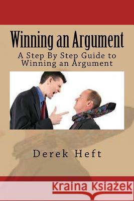 Winning an Argument: A Step By Step Guide to Winning an Argument Heft, Derek 9781535251396 Createspace Independent Publishing Platform