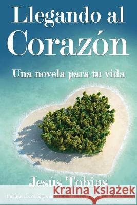 Llegando al corazón: Una novela para tu vida Tobias, Jesus 9781535251884