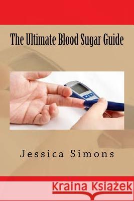 The Ultimate Blood Sugar Guide Jessica Simons 9781535253222 Createspace Independent Publishing Platform