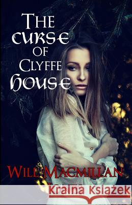 The Curse of Clyffe House Will MacMilla 9781535253635 Createspace Independent Publishing Platform