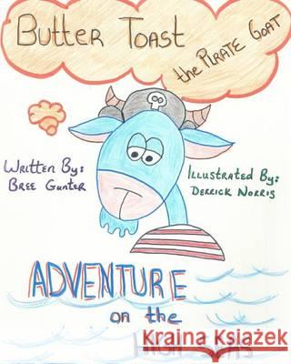Buttertoast the Pirate Goat: Adventure on the High Seas Bree Gunter Derrick Norris 9781535254731 Createspace Independent Publishing Platform
