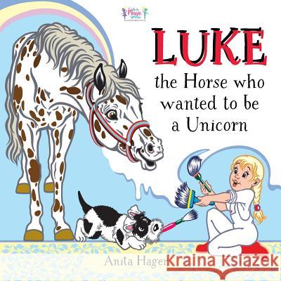 Luke the horse who wanted to be a unicorn Hager, Anita 9781535254991 Createspace Independent Publishing Platform