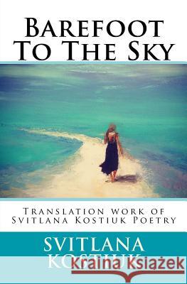 Barefoot to the sky: Translation work of Svitlana Kostiuk Poetry Lazirko, Iouri 9781535257190 Createspace Independent Publishing Platform