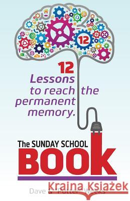 The Sunday School Book: 12 Lessons to reach the permanent memory. Weeks, 