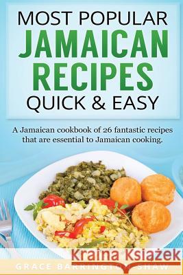 Most Popular Jamaican Recipes Quick & Easy: A Jamaican cookbook of 26 fantastic recipes that are essential to Jamaican cooking. Barrington-Shaw, Grace 9781535259538