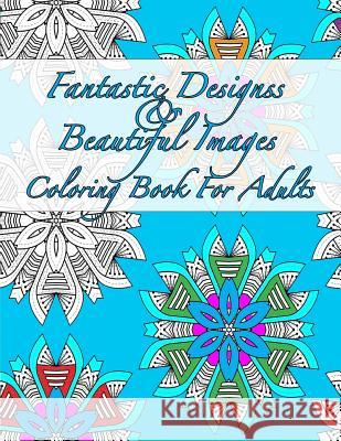 Fantastic Designs and Beautiful Images Coloring Book for Adults Peaceful Mind Adult Coloring Books 9781535259934 Createspace Independent Publishing Platform