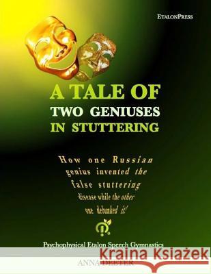 A Tale Of Two Geniuses In Stuttering: How one Russian genius invented the false stuttering disease while the other one debunked it! Deeter, Anna 9781535260428 Createspace Independent Publishing Platform