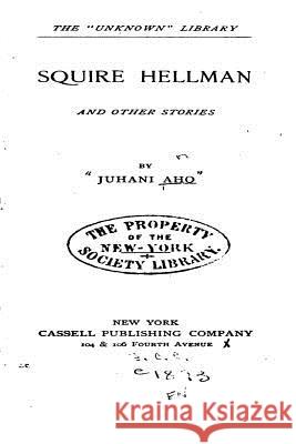 Squire Hellman and Other Stories. Translated from the Finnish by R. Nisbet Bain Juhani Aho 9781535261586