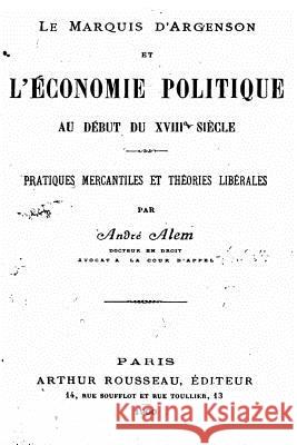 Le Marquis d'Argenson et l'économie Politique au Début du XVIIIe Siècle Alem, Andre 9781535262132 Createspace Independent Publishing Platform