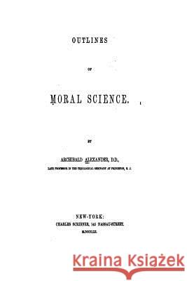 Outlines of Moral Science Archibald Alexander 9781535262316 Createspace Independent Publishing Platform