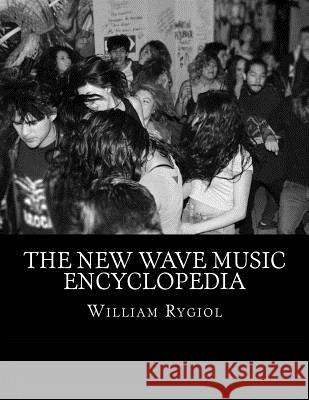 The New Wave Music Encyclopedia William T. Rygiol 9781535262668 Createspace Independent Publishing Platform