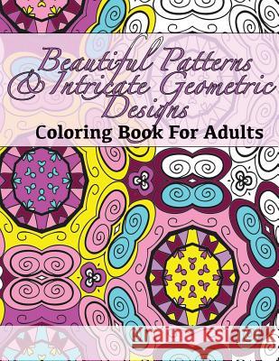 Beautiful Patterns & Intricate Geometric Designs Coloring Book For Adults Peaceful Mind Adult Coloring Books 9781535263467 Createspace Independent Publishing Platform