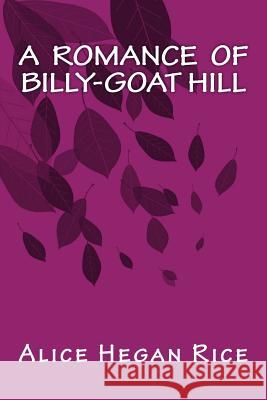 A Romance of Billy-Goat Hill Alice Hegan Rice Only Books 9781535264358 Createspace Independent Publishing Platform