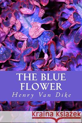 The Blue Flower Henry Van Dike Only Nine Books 9781535264556 Createspace Independent Publishing Platform