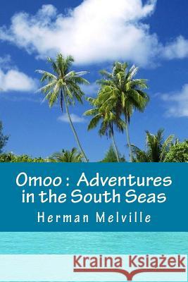 Omoo: Adventures in the South Seas Herman Melville Only Books 9781535264631 Createspace Independent Publishing Platform