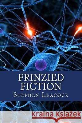 Frinzied Fiction Stephen Leacock Only Books 9781535264815 Createspace Independent Publishing Platform