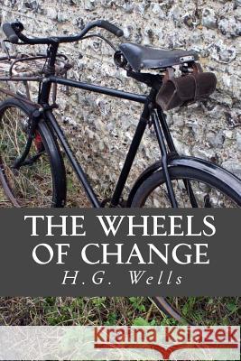 The Wheels of Change H. G. Wells Only Books 9781535265331 Createspace Independent Publishing Platform