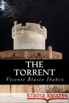 The Torrent Vicente Blasco Ibanez Isaac Goldberg Arthur Livingston 9781535265485 Createspace Independent Publishing Platform