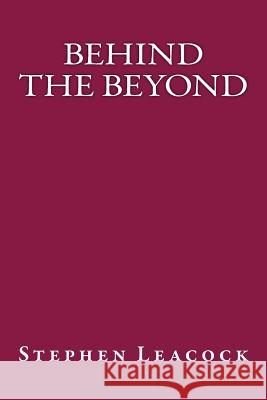 Behind the Beyond Stephen Leacock Only Books 9781535265591 Createspace Independent Publishing Platform