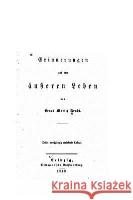 Erinnerungen aus Dem Äusseren Leben Arndt, Ernst Moritz 9781535265898 Createspace Independent Publishing Platform