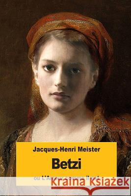 Betzi: ou L'Amour comme il est Meister, Jacques-Henri 9781535267458