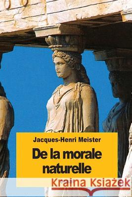 De la morale naturelle Meister, Jacques-Henri 9781535268103