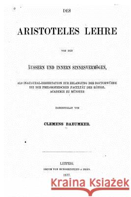 Des Aristoteles Lehre von den Äussern und Innern Sinnesvermögen Inauguraldissertation Baeumker, Clemens 9781535268530 Createspace Independent Publishing Platform